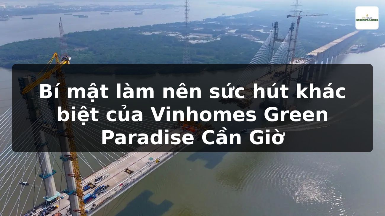 Bí mật làm nên sức hút khác biệt của Vinhomes Green Paradise Cần Giờ