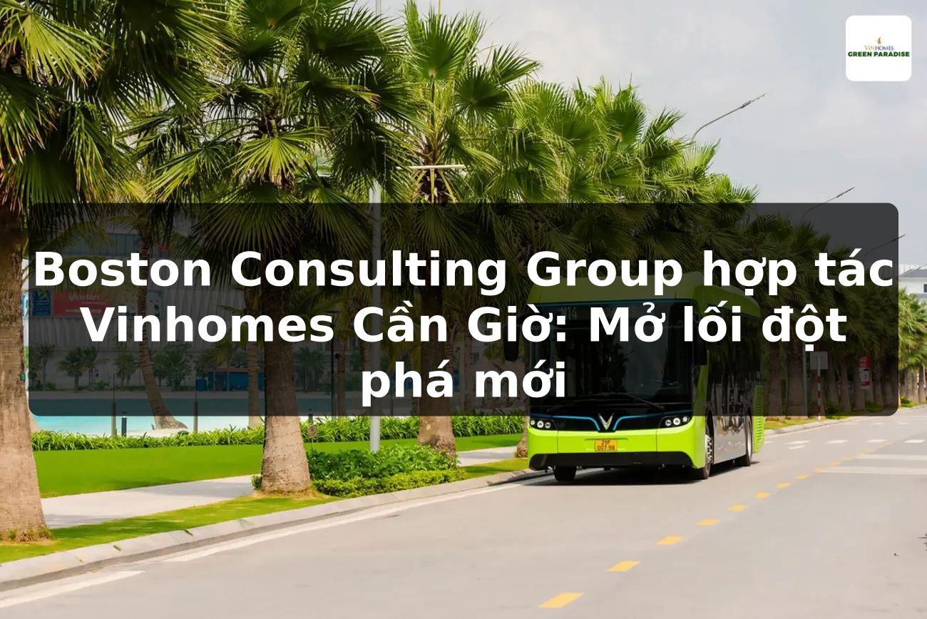 Boston Consulting Group hợp tác Vinhomes Cần Giờ: Mở lối đột phá mới