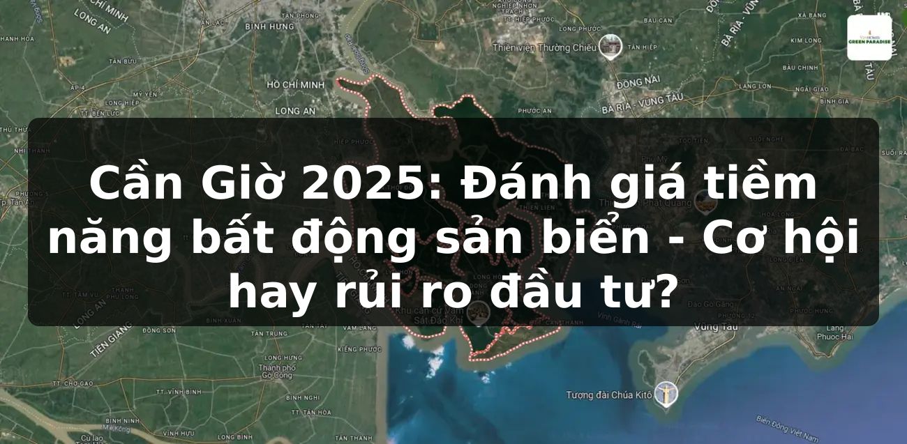 Cần Giờ 2025: Đánh giá tiềm năng bất động sản biển - Cơ hội hay rủi ro đầu tư?