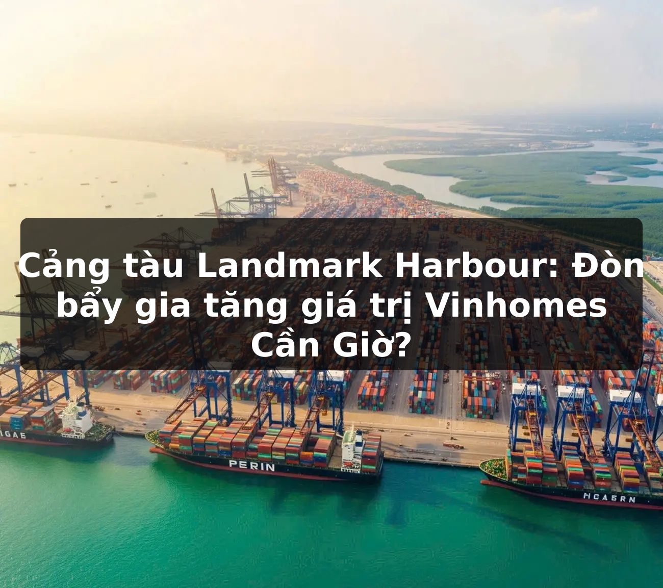 Cảng tàu Landmark Harbour: Đòn bẩy gia tăng giá trị Vinhomes Cần Giờ?