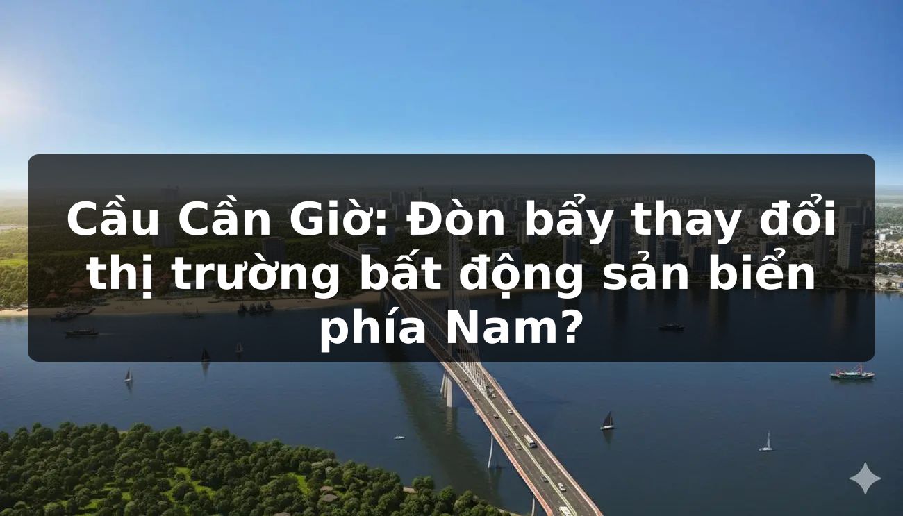 Cầu Cần Giờ: Đòn bẩy thay đổi thị trường bất động sản biển phía Nam?