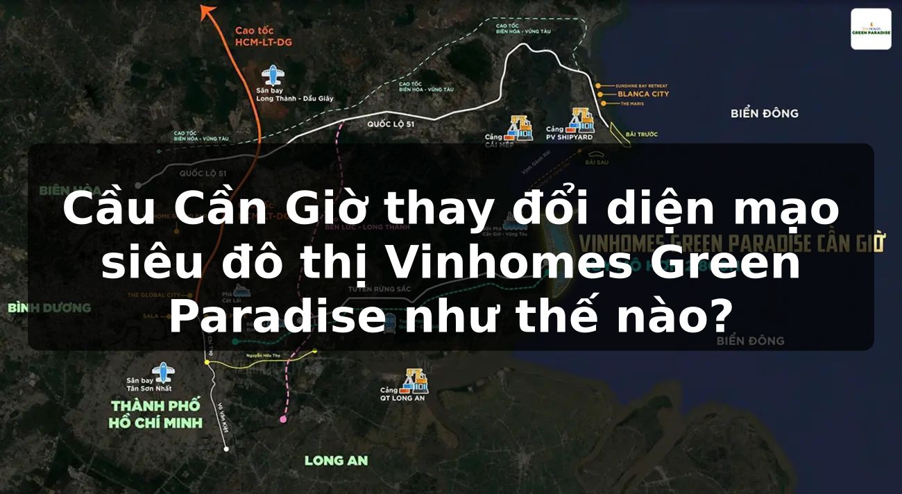 Cầu Cần Giờ thay đổi diện mạo siêu đô thị Vinhomes Green Paradise như thế nào?