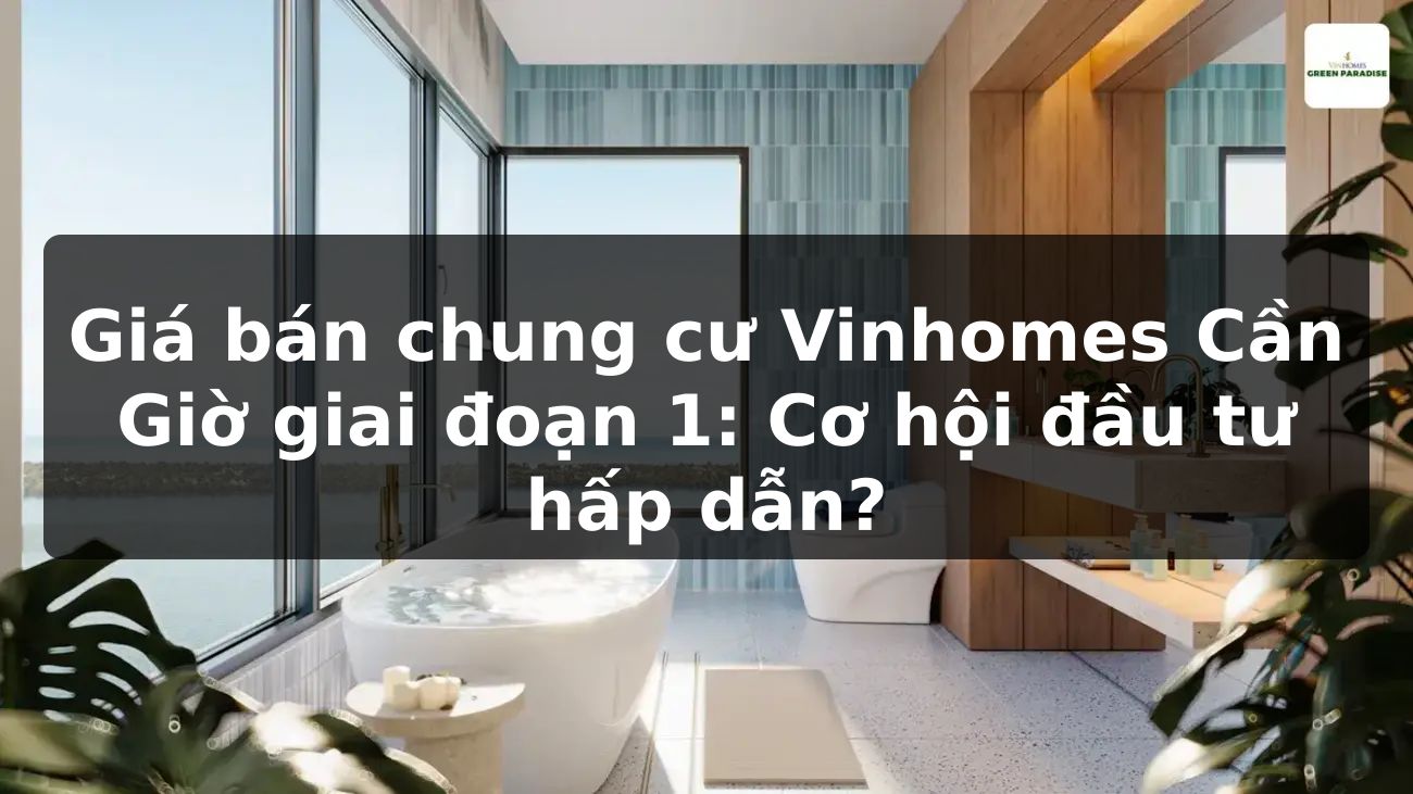Giá bán chung cư Vinhomes Cần Giờ giai đoạn 1: Cơ hội đầu tư hấp dẫn?