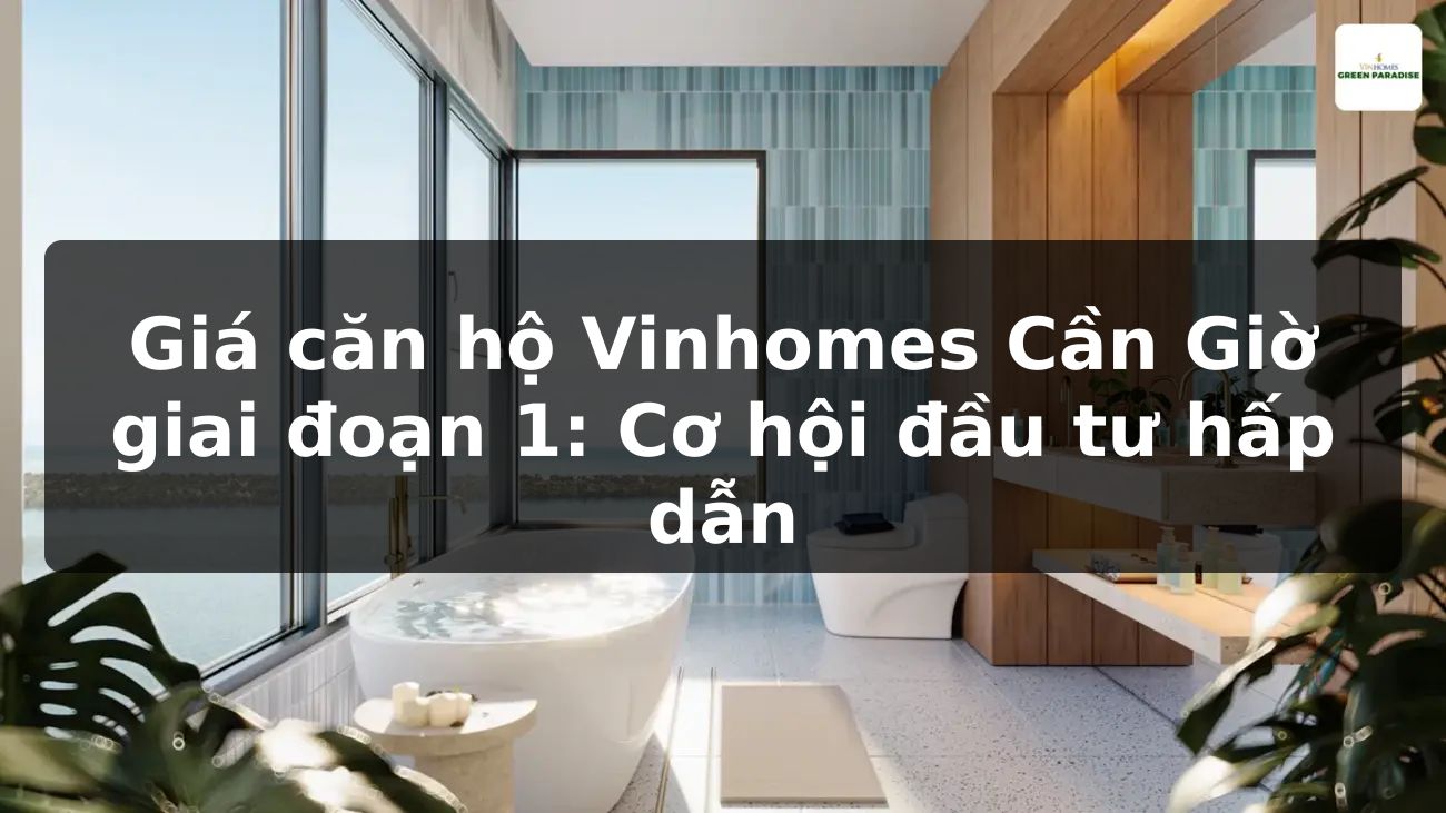 Giá căn hộ Vinhomes Cần Giờ giai đoạn 1: Cơ hội đầu tư hấp dẫn