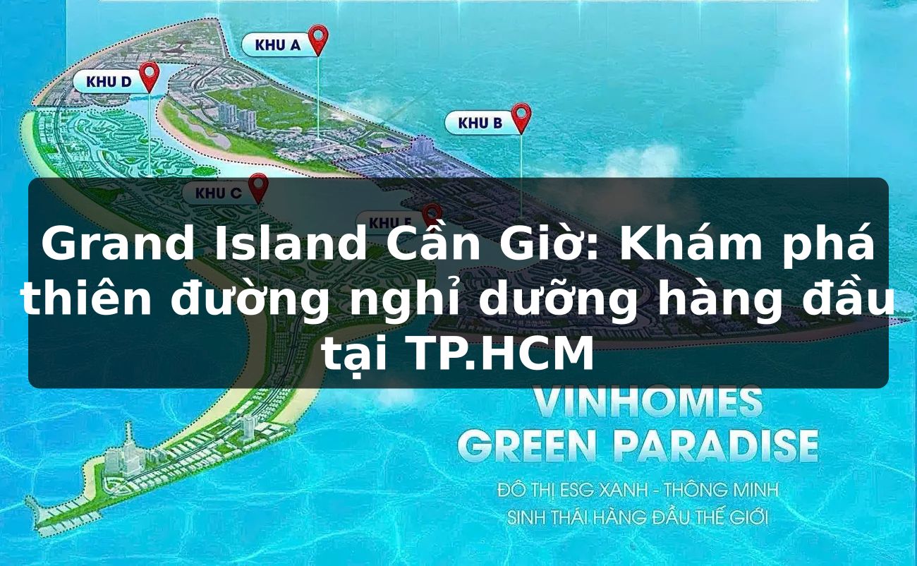 Grand Island Cần Giờ: Khám phá thiên đường nghỉ dưỡng hàng đầu tại TP.HCM