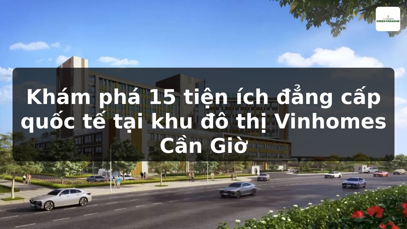 Khám phá 15 tiện ích đẳng cấp quốc tế tại khu đô thị Vinhomes Cần Giờ