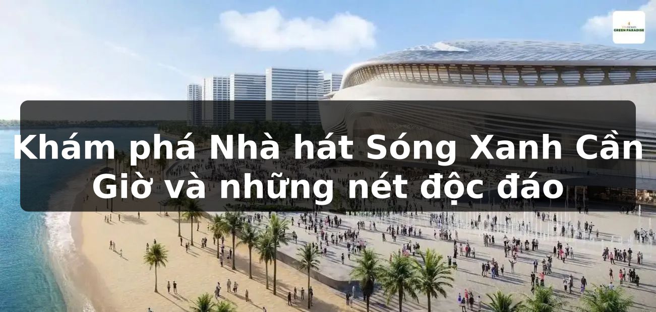 Khám phá Nhà hát Sóng Xanh Cần Giờ và những nét độc đáo