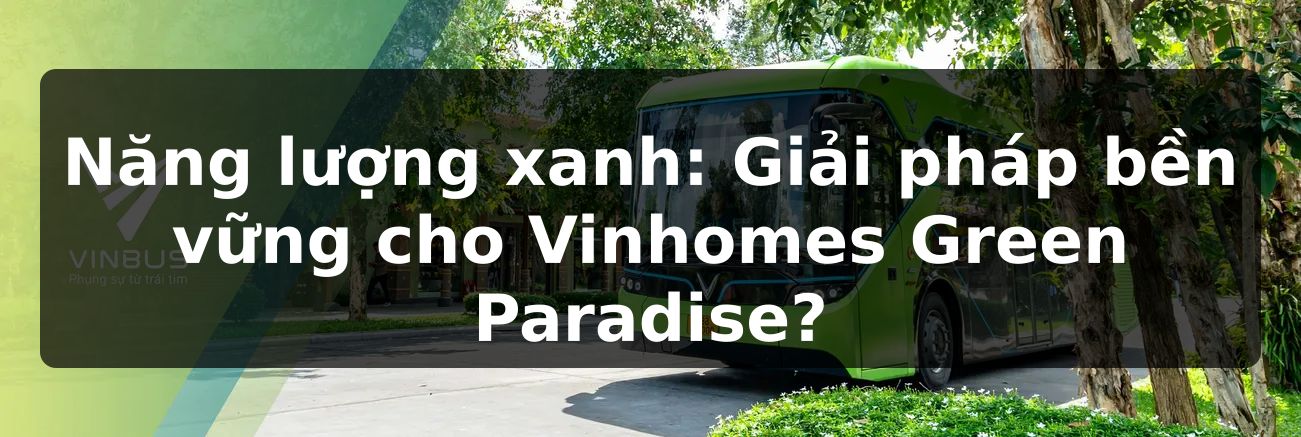 Năng lượng xanh: Giải pháp bền vững cho Vinhomes Green Paradise?