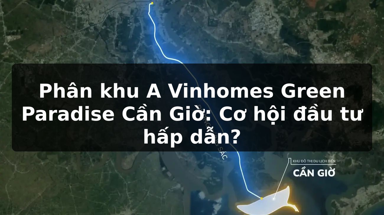 Phân khu A Vinhomes Green Paradise Cần Giờ: Cơ hội đầu tư hấp dẫn?