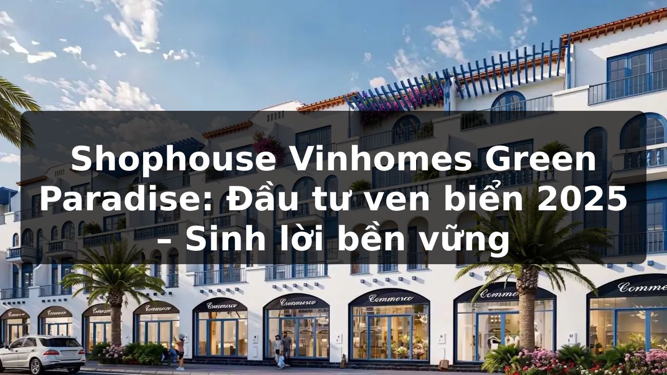Shophouse Vinhomes Green Paradise: Đầu tư ven biển 2025 – Sinh lời bền vững
