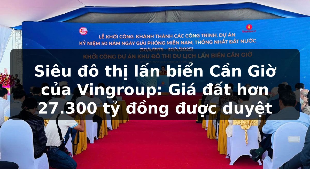Siêu đô thị lấn biển Cần Giờ của Vingroup: Giá đất hơn 27.300 tỷ đồng được duyệt