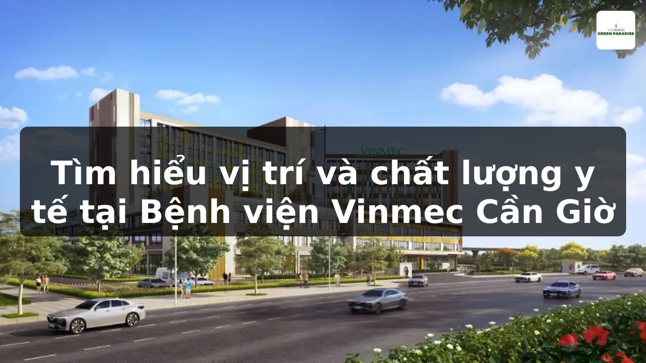 Tìm hiểu vị trí và chất lượng y tế tại Bệnh viện Vinmec Cần Giờ