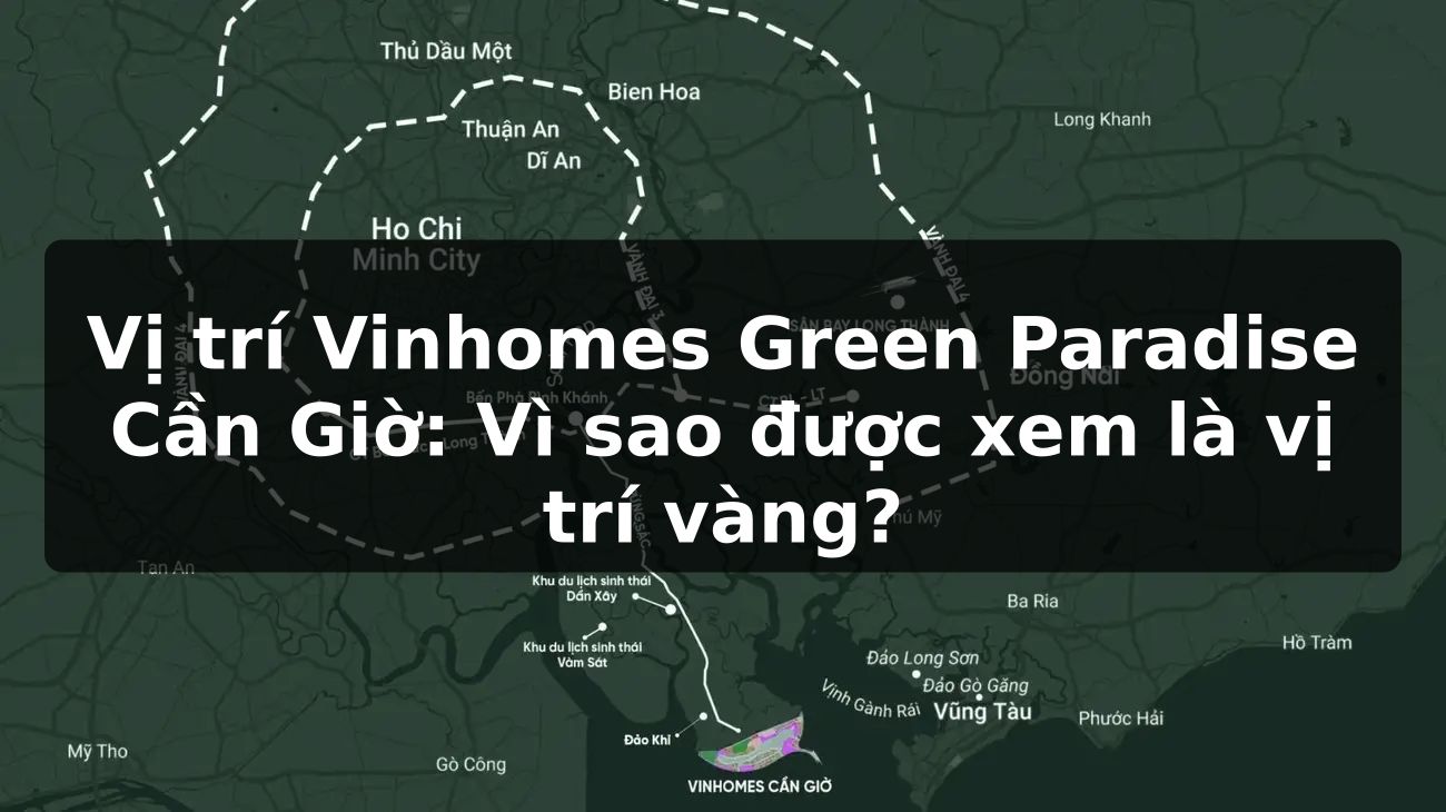 Vị trí Vinhomes Green Paradise Cần Giờ: Vì sao được xem là vị trí vàng?
