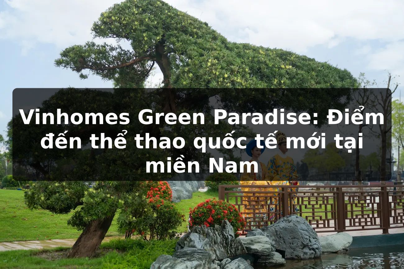 Vinhomes Green Paradise: Điểm đến thể thao quốc tế mới tại miền Nam