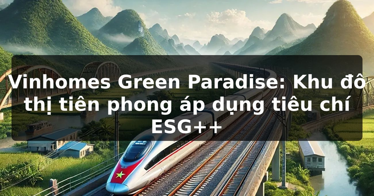 Vinhomes Green Paradise: Khu đô thị tiên phong áp dụng tiêu chí ESG++