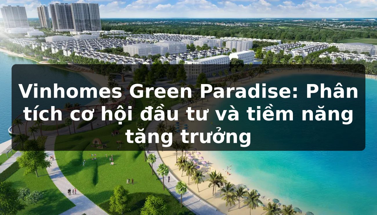 Vinhomes Green Paradise: Phân tích cơ hội đầu tư và tiềm năng tăng trưởng