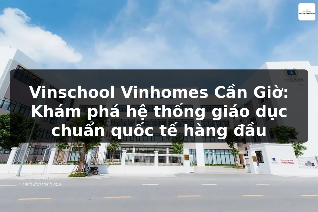 Vinschool Vinhomes Cần Giờ: Khám phá hệ thống giáo dục chuẩn quốc tế hàng đầu